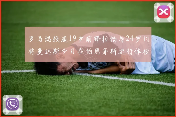 罗马诺报道19岁前锋拉扬与24岁门将曼达斯今日在伯恩茅斯进行体检